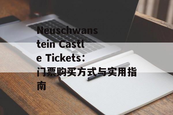 Neuschwanstein Castle Tickets：门票购买方式与实用指南