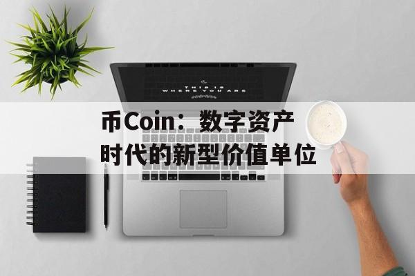 币Coin：数字资产时代的新型价值单位