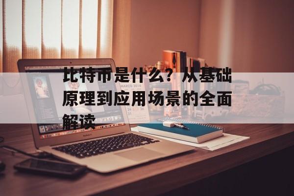 比特币是什么?从基础原理到应用场景的全面解读