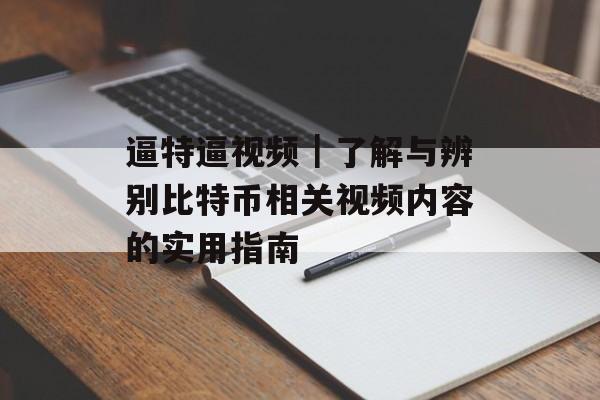 逼特逼视频|了解与辨别比特币相关视频内容的实用指南