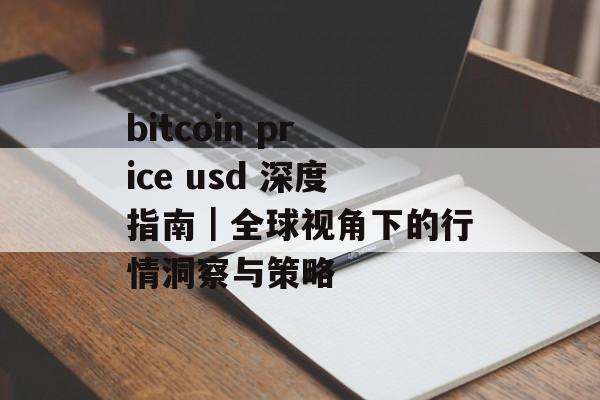 bitcoin price usd 深度指南|全球视角下的行情洞察与策略 bitcoin price usd 深度指南|全球视角下的行情洞察与策略